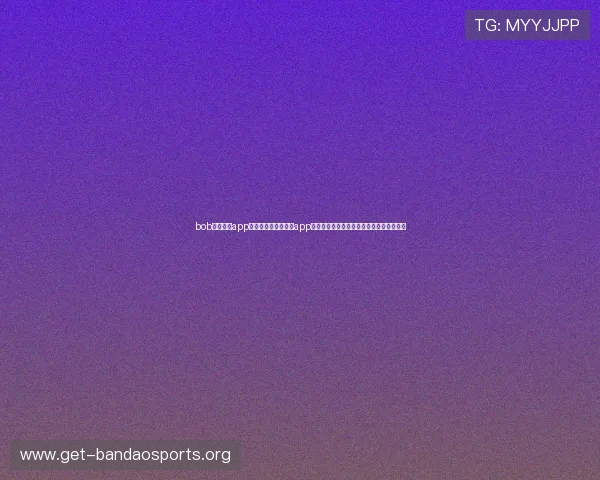 bob官方体育app评价:体育迷必看,app在世界杯期间的内容丰富度与互动功能评测
